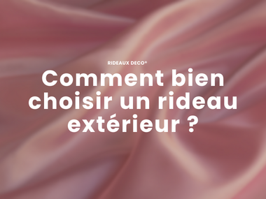 Comment bien choisir un rideau extérieur ?