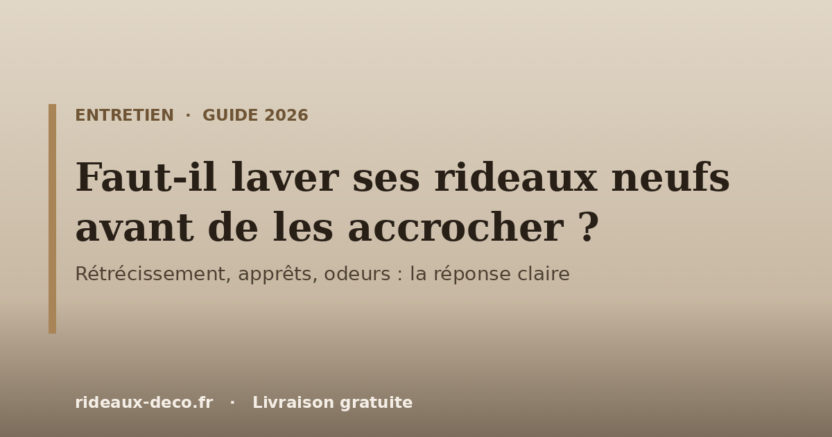 Faut-il laver ses rideaux neufs avant de les accrocher ? Guide entretien 2026