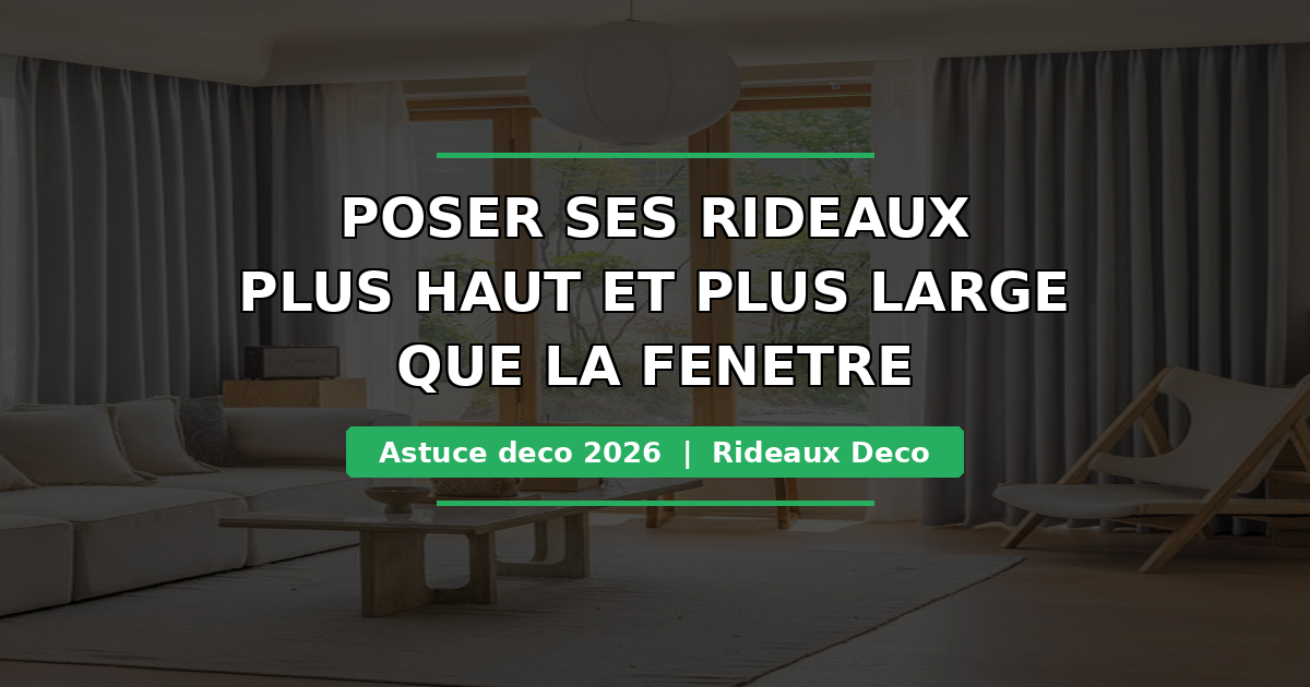 Astuce déco : poser ses rideaux plus haut et plus large que la fenêtre