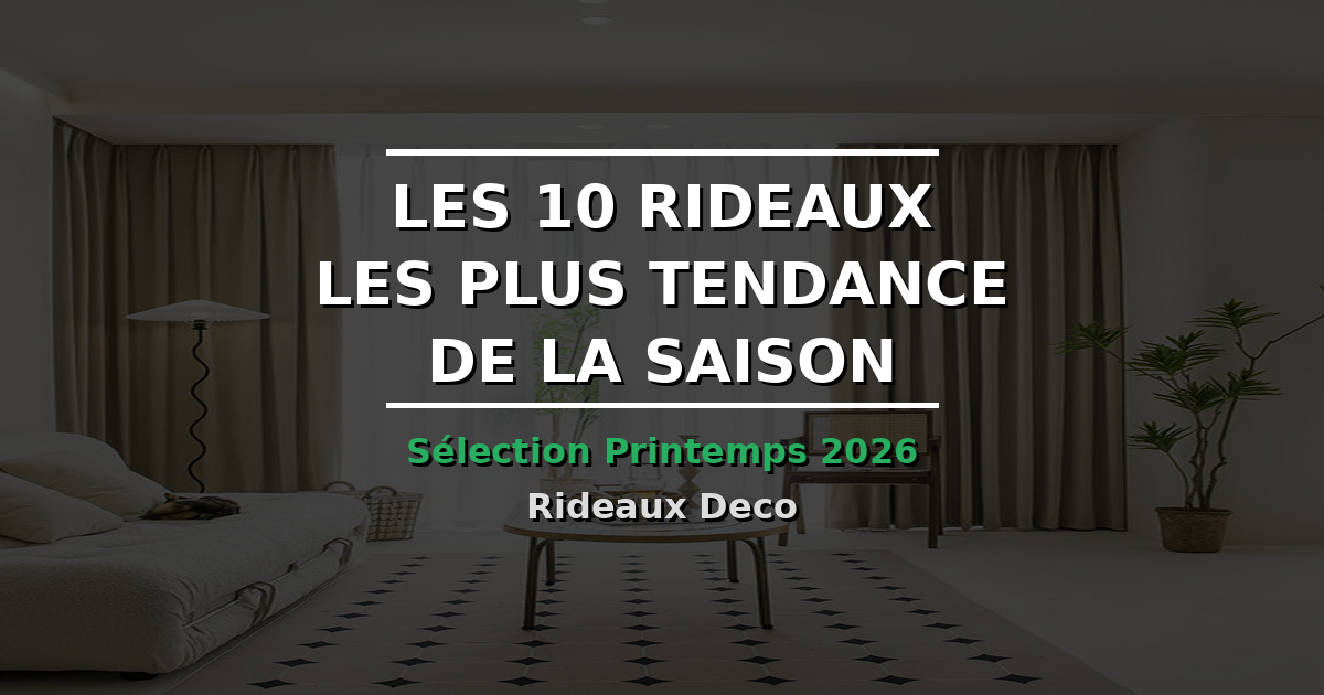 Les 10 rideaux les plus tendance de la saison : selection printemps 2026